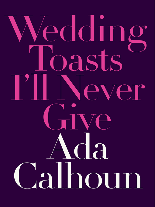 Title details for Wedding Toasts I'll Never Give by Ada Calhoun - Available